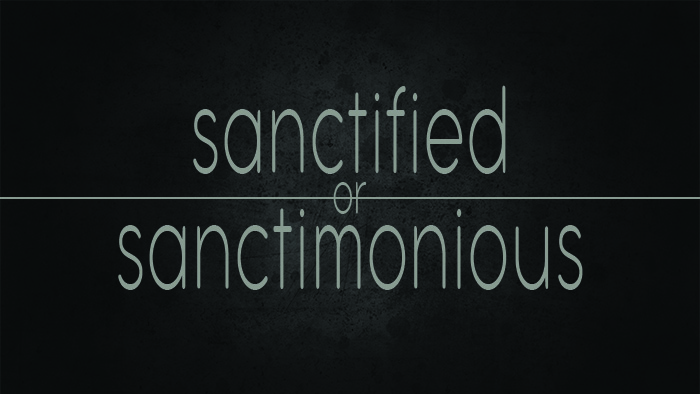 Sanctified or Sanctimonious